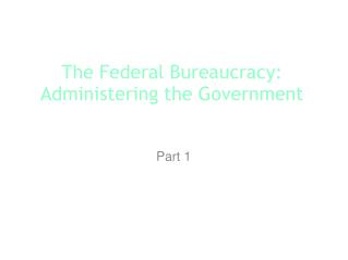 The Federal Bureaucracy: Administering the Government