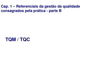 Cap. 1 – Referenciais da gestão da qualidade consagrados pela prática - parte B