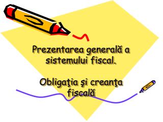 Pre zentarea generală a sistemului fiscal. Obligaţia şi creanţa fiscală