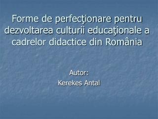 Forme de perfecţionare pentru dezvoltarea culturii educaţionale a cadrelor didactice din România