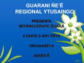 GUARANI ÑE’Ê REGIONAL YTUSAINGO