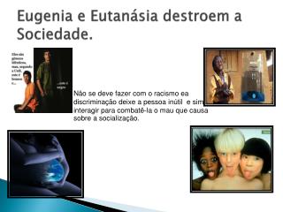 Eugenia e Eutanásia destroem a Sociedade.