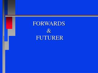FORWARDS &amp; FUTURER