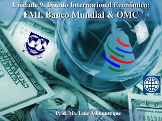 Unidade 9. Direito Internacional Econômico: FMI, Banco Mundial &amp; OMC