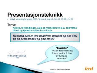 Presentasjonsteknikk ASVL Vinterkonferansen 2010, Terminal 5 den 2. feb. kl. 13:00 – 14:30 Tema: