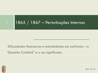 1865 / 1867 – Perturbações Internas