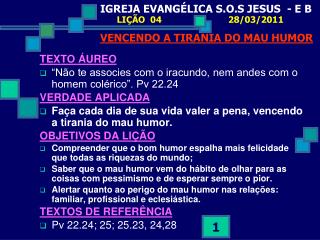 IGREJA EVANGÉLICA S.O.S JESUS - E B LIÇÃO 04 		28/03/2011 VENCENDO A TIRANIA DO MAU HUMOR