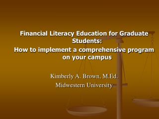 Financial Literacy Education for Graduate Students: How to implement a comprehensive program on your campus Kimberly A.