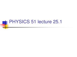 PHYSICS 51 lecture 25.1