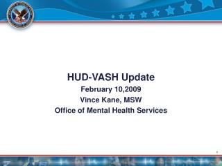 HUD-VASH Update February 10,2009 Vince Kane, MSW Office of Mental Health Services