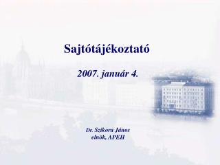 Sajtótájékoztató 2007. január 4. Dr. Szikora János elnök, APEH