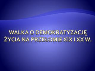 Walka o demokratyzację życia na przełomie XIX i XX w.