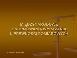 MIĘDZYNARODOWE UNORMOWANIA WYRAŻANIA NIEPEWNOŚCI POMIAROWYCH