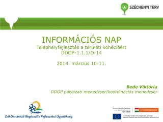 INFORMÁCIÓS NAP Telephelyfejlesztés a területi kohézióért DDOP-1.1.1/D-14 2014. március 10-11.