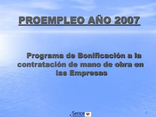 PROEMPLEO AÑO 2007 Programa de Bonificación a la contratación de mano de obra en las Empresas
