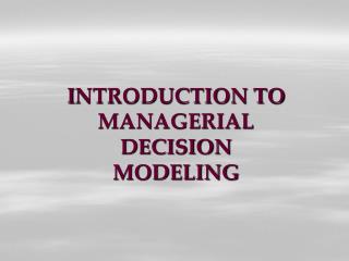 I NTRODUCTION TO MANAGERIAL DECISION MODELING