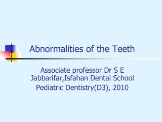 Abnormalities of the Teeth Associate professor Dr S E Jabbarifar,Isfahan Dental School