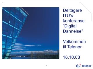 Deltagere ITU’s konferanse ”Digital Dannelse” Velkommen til Telenor 16.10.03