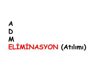 A D M ELİMİNASYON (Atılımı)