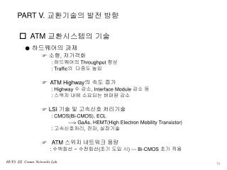 하드웨어의 과제 소형 , 저가격화 : 하드웨어의 Throughput 향상 : Traffic 의 다중도 높임 ATM Highway 의 속도 증가