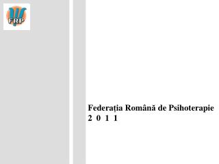 Federa ț ia Rom â n ă de Psihoterapie 2 0 1 1