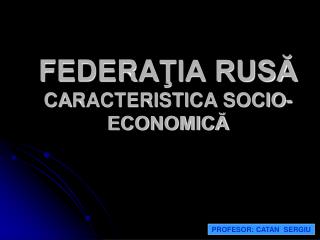 FEDERA ŢIA RUSĂ CA RACTERISTICA SOCIO -ECONOMICĂ