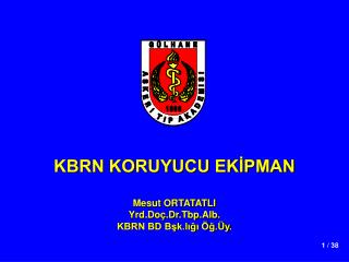 KBRN KORUYUCU EKİPMAN Mesut ORTATATLI Yrd.Doç.Dr. Tbp. Al b. KBRN BD Bşk.lığı Öğ.Üy.