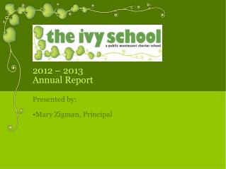 2012 – 2013 Annual Report Presented by: Mary Zigman, Principal