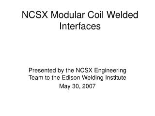 NCSX Modular Coil Welded Interfaces