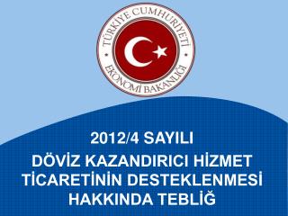 2012/4 SAYILI DÖVİZ KAZANDIRICI HİZMET TİCARETİNİN DESTEKLENMESİ HAKKINDA TEBLİĞ