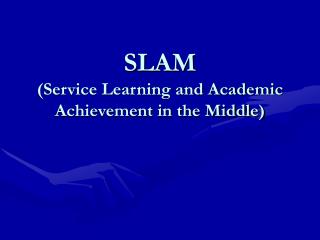 SLAM (Service Learning and Academic Achievement in the Middle)