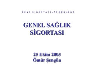 GENEL SAĞLIK SİGORTASI 25 Ekim 2005 Ömür Şengün