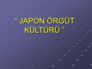 “ JAPON ÖRGÜT KÜLTÜRÜ ”