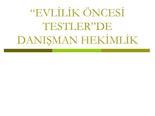 “EVLİLİK ÖNCESİ TESTLER”DE DANIŞMAN HEKİMLİK