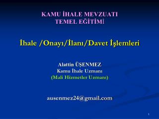 KAMU İHALE MEVZUATI TEMEL EĞİTİM İ İhale /Onayı/İlanı/Davet İşlemleri Alattin ÜŞENMEZ