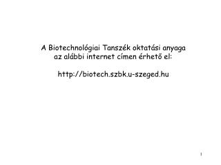 A Biotechnol ógiai Tanszék oktatási anyaga az alábbi internet címen érhető el: