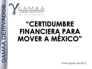 “CERTIDUMBRE FINANCIERA PARA MOVER A MÉXICO”