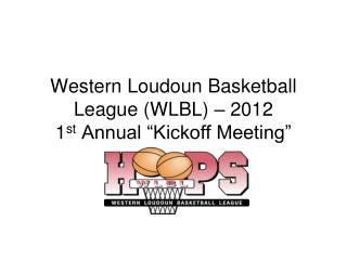 Western Loudoun Basketball League (WLBL) – 2012 1 st Annual “Kickoff Meeting”