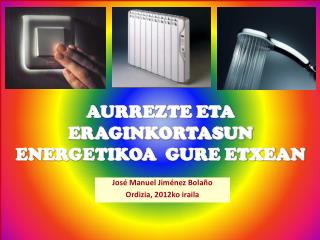 AURREZTE ETA ERAGINKORTASUN ENERGETIKOA GURE ETXEAN