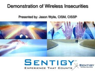 Demonstration of Wireless Insecurities Presented by: Jason Wylie, CISM, CISSP