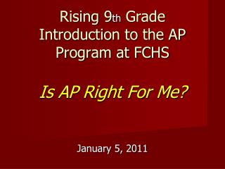 Rising 9 th Grade Introduction to the AP Program at FCHS Is AP Right For Me?