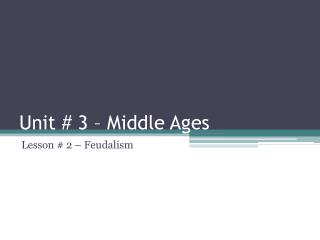 Unit # 3 – Middle Ages