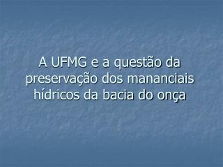 A UFMG e a questão da preservação dos mananciais hídricos da bacia do onça