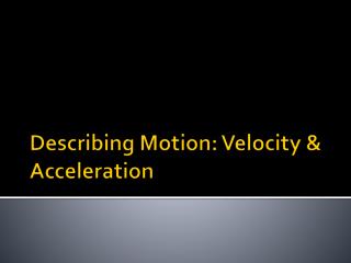 Describing Motion: Velocity &amp; Acceleration