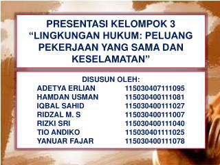 PRESENTASI KELOMPOK 3 “LINGKUNGAN HUKUM: PELUANG PEKERJAAN YANG SAMA DAN KESELAMATAN”