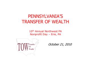 PENNSYLVANIA’S TRANSFER OF WEALTH 10 th Annual Northwest PA Nonprofit Day – Erie, PA