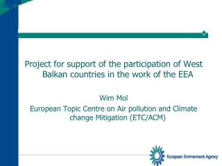 Project for support of the participation of West Balkan countries in the work of the EEA Wim Mol