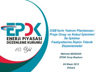 Mehmet MUNGAN EPDK Grup Başkanı 04 Nisan 2013 Ankara