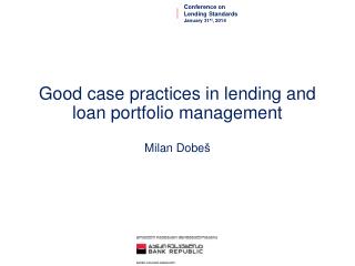 Good case practices in lending and loan portfolio management Milan Dobe š