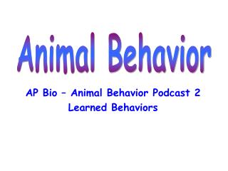 AP Bio – Animal Behavior Podcast 2 Learned Behaviors